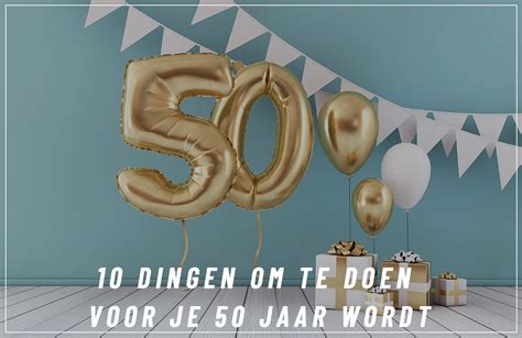 wat te doen als je 50 wordt|Feest ideeën voor iemand die 50 wordt